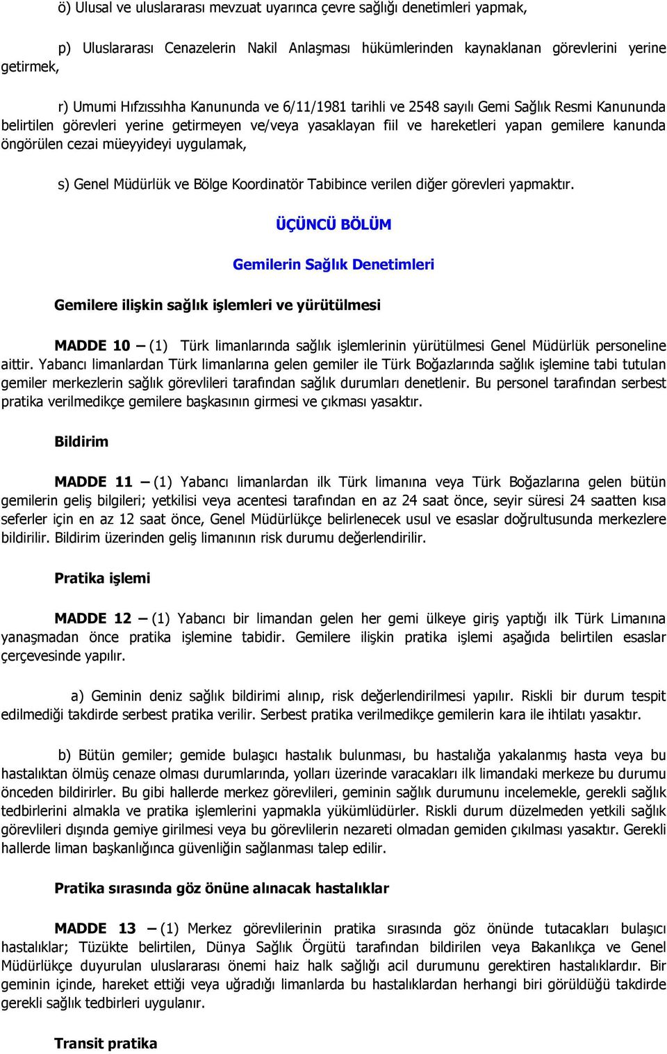 müeyyideyi uygulamak, s) Genel Müdürlük ve Bölge Koordinatör Tabibince verilen diğer görevleri yapmaktır.