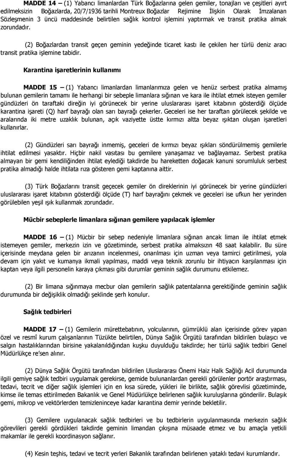 (2) Boğazlardan transit geçen geminin yedeğinde ticaret kastı ile çekilen her türlü deniz aracı transit pratika işlemine tabidir.