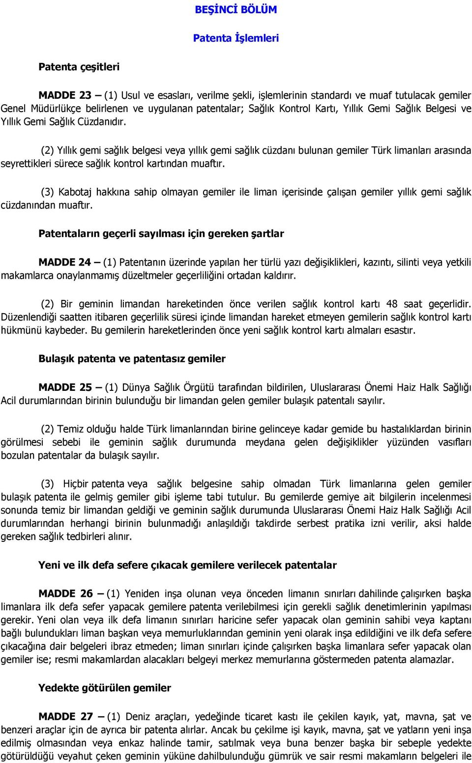 (2) Yıllık gemi sağlık belgesi veya yıllık gemi sağlık cüzdanı bulunan gemiler Türk limanları arasında seyrettikleri sürece sağlık kontrol kartından muaftır.