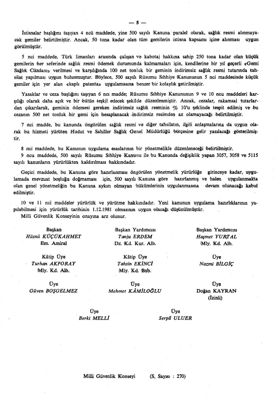 5 nci maddede, Türk limanları arasında çalışan ve kabotaj hakkına sahip 250 tona kadar olan küçük gemilerin her seferinde sağlık resmi ödemek durumunda kalmamaları için, kendilerine bir yıl geçerli