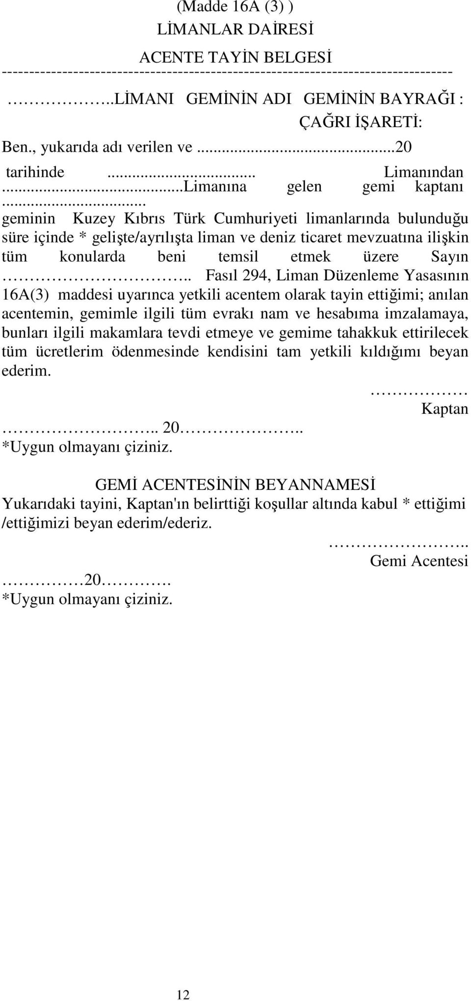 .. geminin Kuzey Kıbrıs Türk Cumhuriyeti limanlarında bulunduğu süre içinde * gelişte/ayrılışta liman ve deniz ticaret mevzuatına ilişkin tüm konularda beni temsil etmek üzere Sayın.