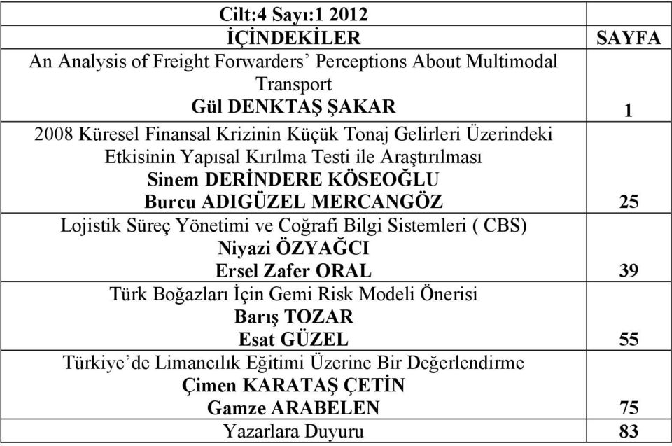 MERCANGÖZ 25 Lojistik Süreç Yönetimi ve Coğrafi Bilgi Sistemleri ( CBS) Niyazi ÖZYAĞCI Ersel Zafer ORAL 39 Türk Boğazları İçin Gemi Risk Modeli