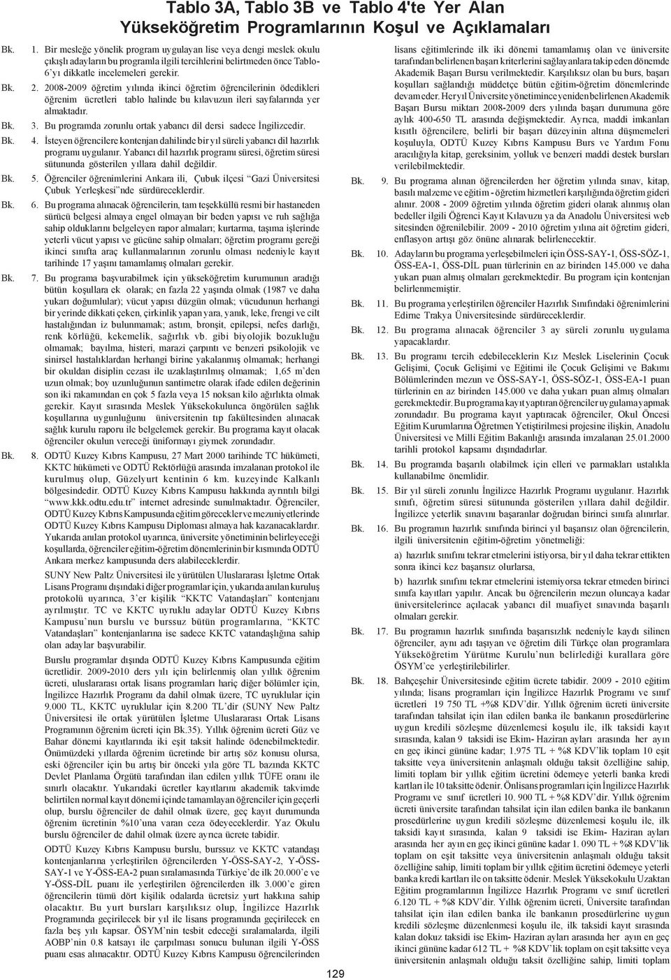 2008-2009 öðretim yýlýnda ikinci öðretim öðrencilerinin ödedikleri öðrenim ücretleri tablo halinde bu kýlavuzun ileri sayfalarýnda yer almaktadýr. 3.