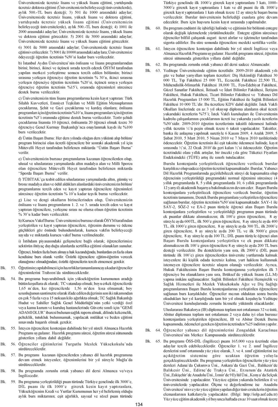 üniversitelerde), aylýk 500.-TL burs desteði; 4) 1001 ile 2000 arasýndaki adaylar; Üniversitemizde ücretsiz lisans, yüksek lisans ve doktora eðitimi görecektir.