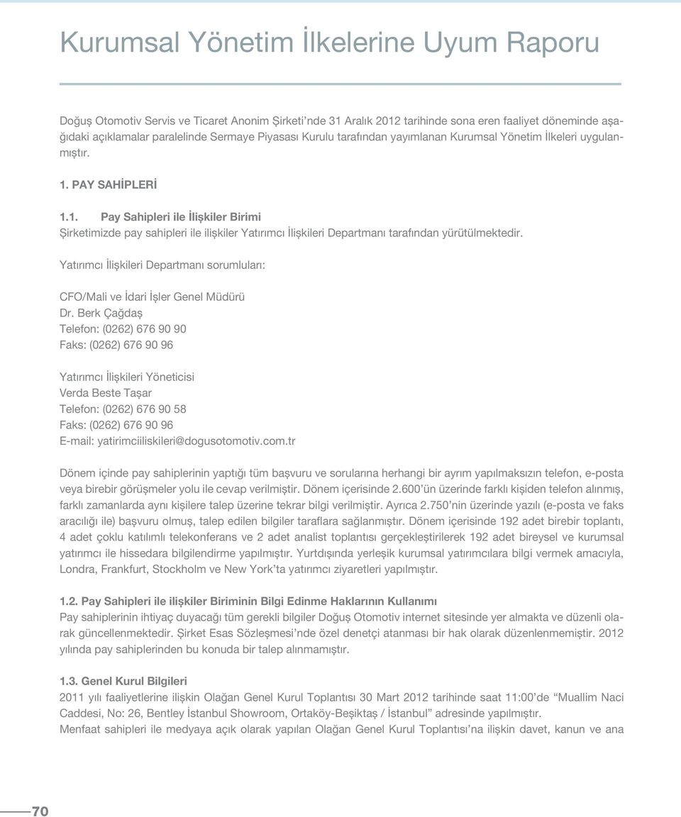 PAY SAHİPLERİ 1.1. Pay Sahipleri ile İlişkiler Birimi Şirketimizde pay sahipleri ile ilişkiler Yatırımcı İlişkileri Departmanı tarafından yürütülmektedir.