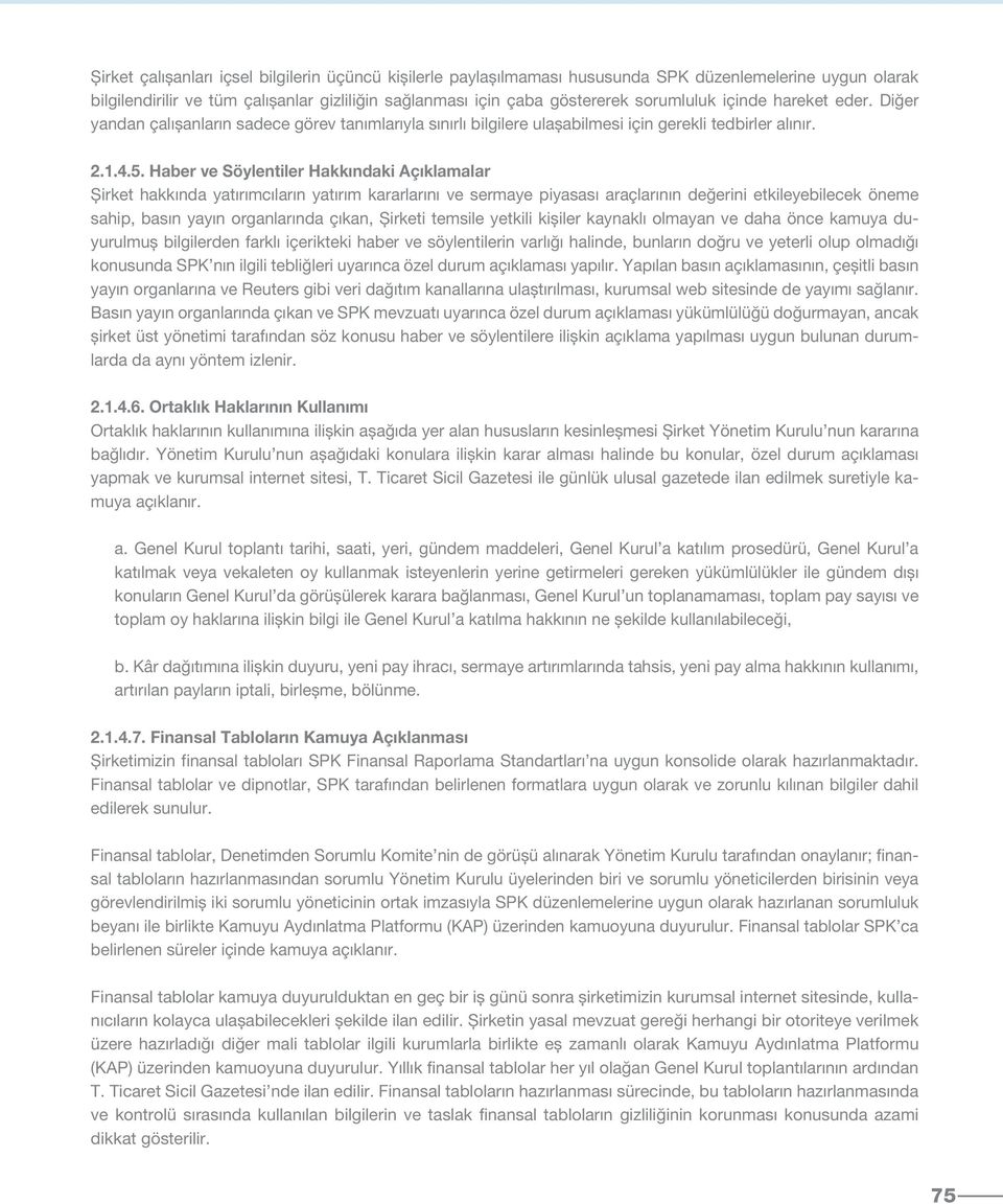 Haber ve Söylentiler Hakkındaki Açıklamalar Şirket hakkında yatırımcıların yatırım kararlarını ve sermaye piyasası araçlarının değerini etkileyebilecek öneme sahip, basın yayın organlarında çıkan,