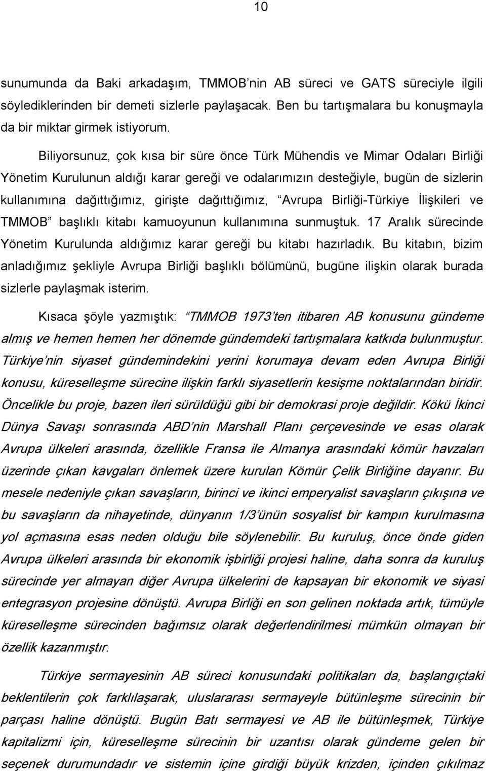 dağıttığımız, Avrupa Birliği Türkiye İlişkileri ve TMMOB başlıklı kitabı kamuoyunun kullanımına sunmuştuk. 17 Aralık sürecinde Yönetim Kurulunda aldığımız karar gereği bu kitabı hazırladık.