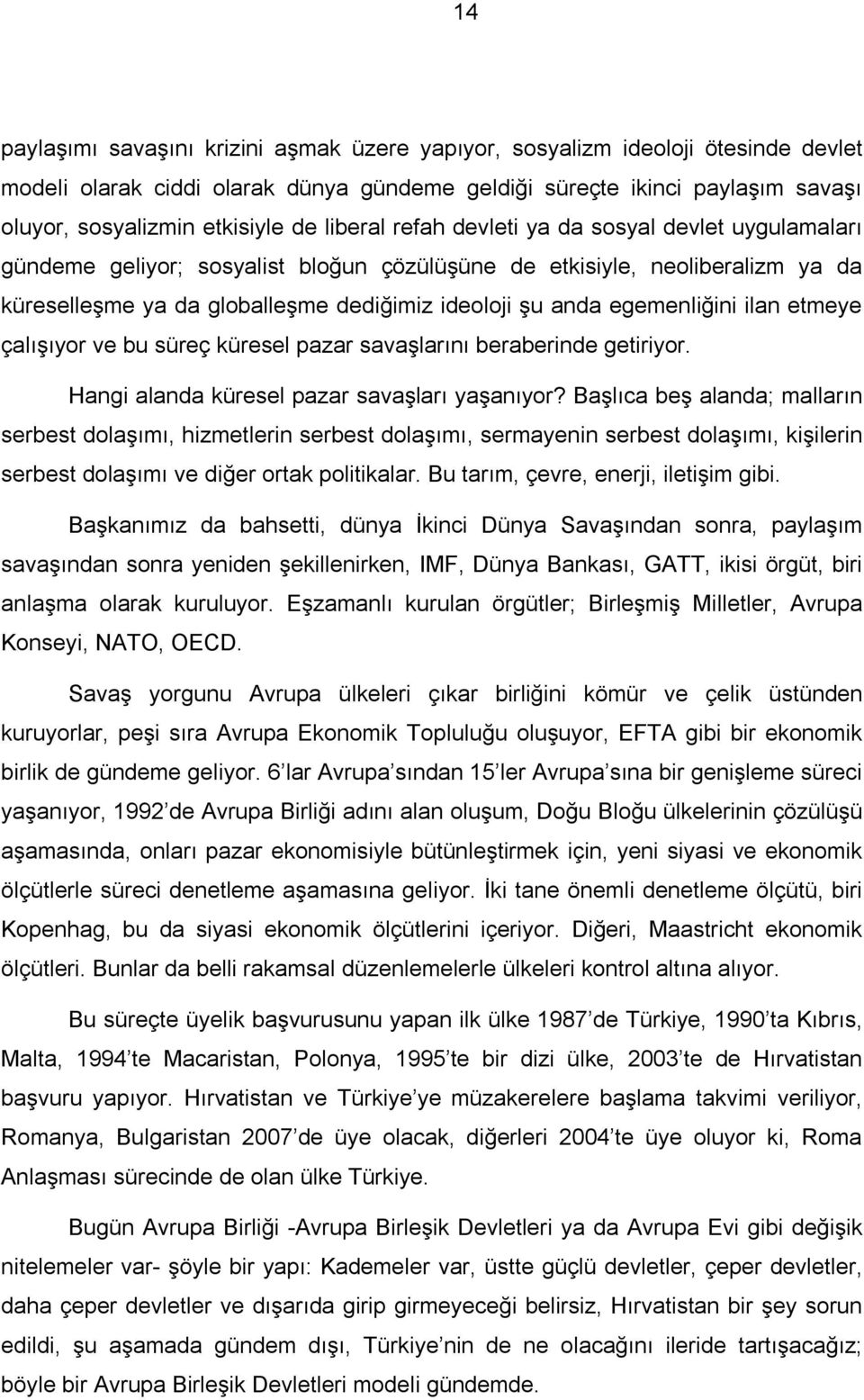 egemenliğini ilan etmeye çalışıyor ve bu süreç küresel pazar savaşlarını beraberinde getiriyor. Hangi alanda küresel pazar savaşları yaşanıyor?