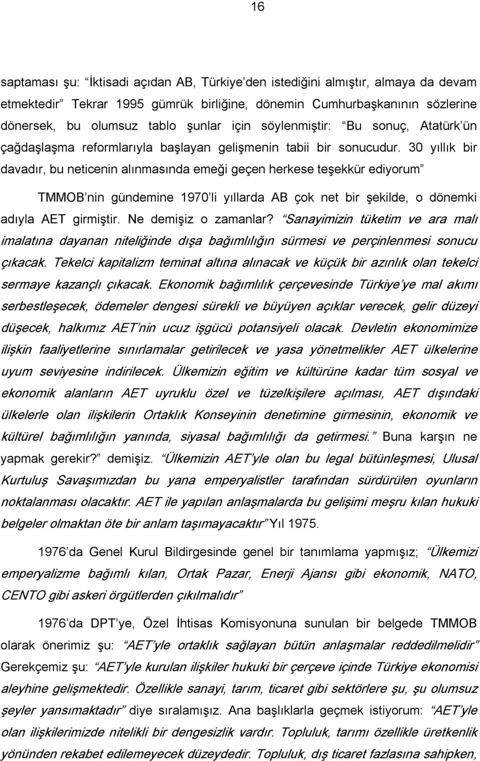 30 yıllık bir davadır, bu neticenin alınmasında emeği geçen herkese teşekkür ediyorum TMMOB nin gündemine 1970 li yıllarda AB çok net bir şekilde, o dönemki adıyla AET girmiştir.