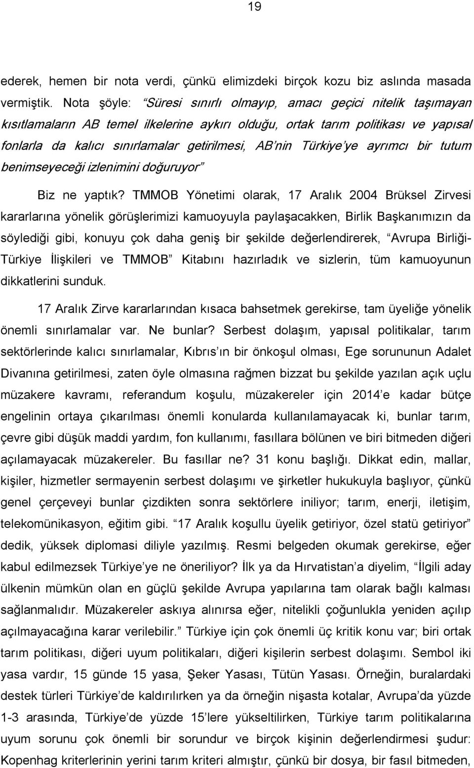 nin Türkiye ye ayrımcı bir tutum benimseyeceği izlenimini doğuruyor Biz ne yaptık?