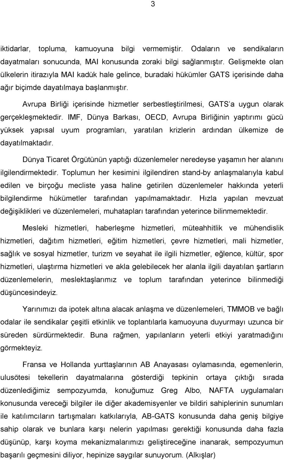 Avrupa Birliği içerisinde hizmetler serbestleştirilmesi, GATS a uygun olarak gerçekleşmektedir.