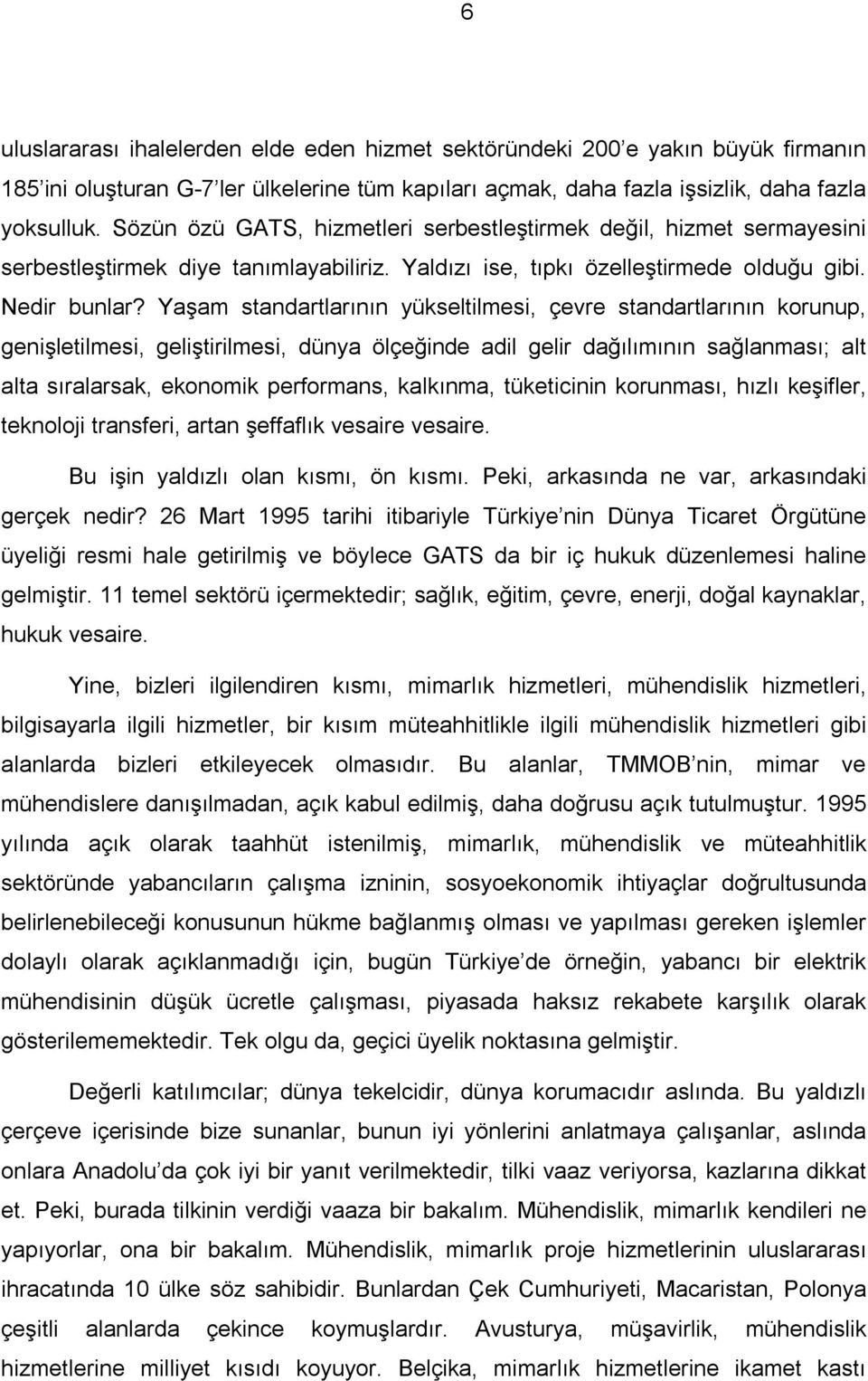 Yaşam standartlarının yükseltilmesi, çevre standartlarının korunup, genişletilmesi, geliştirilmesi, dünya ölçeğinde adil gelir dağılımının sağlanması; alt alta sıralarsak, ekonomik performans,