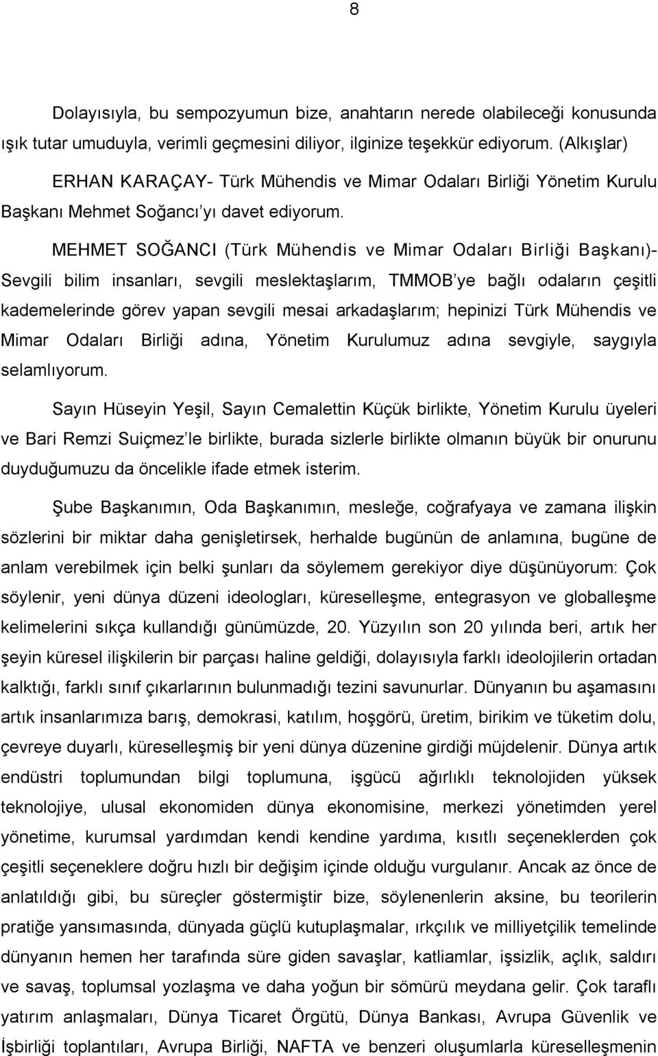 MEHMET SOĞANCI (Türk Mühendis ve Mimar Odaları Birliği Başkanı) Sevgili bilim insanları, sevgili meslektaşlarım, TMMOB ye bağlı odaların çeşitli kademelerinde görev yapan sevgili mesai arkadaşlarım;