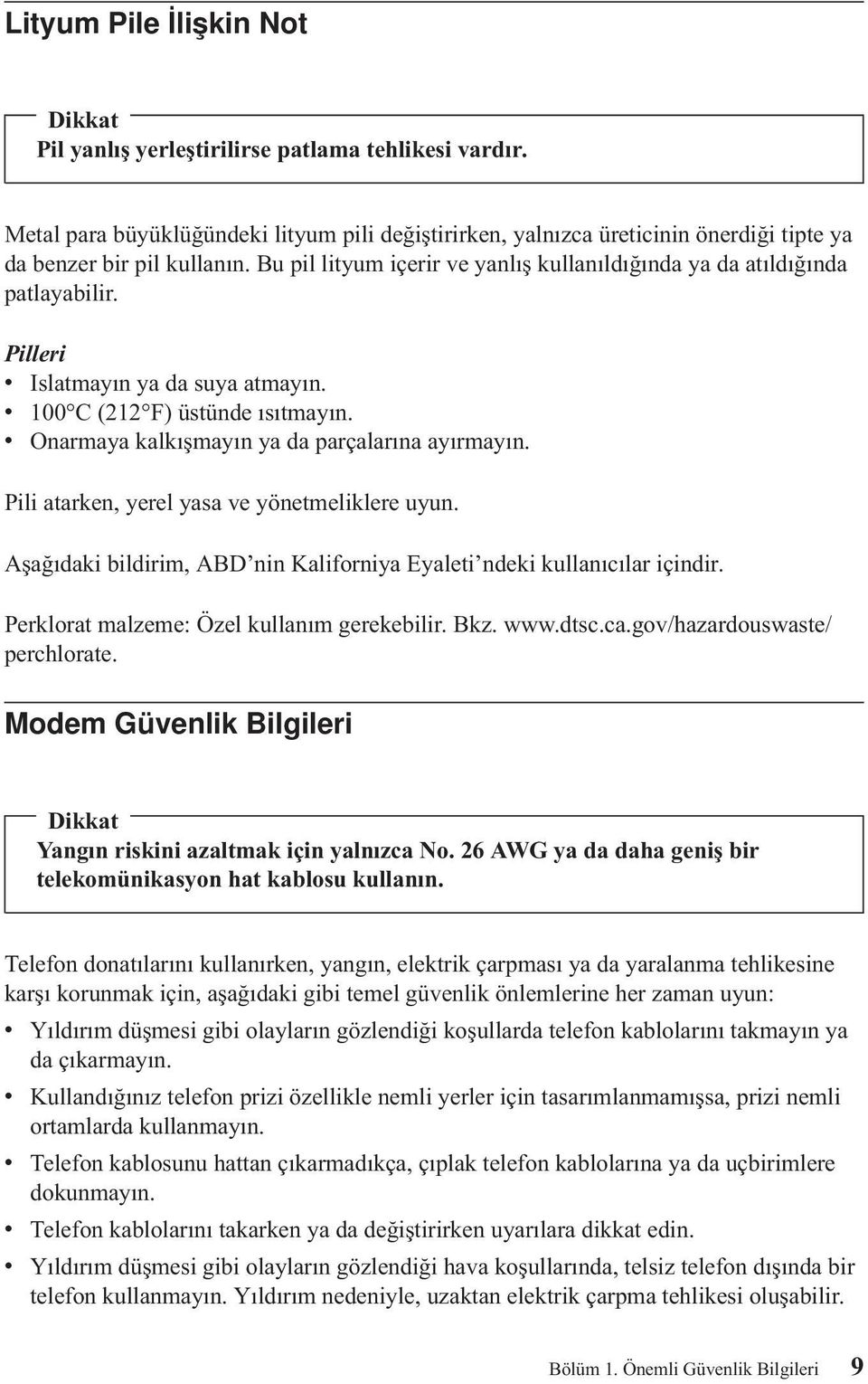 Pilleri v Islatmayın ya da suya atmayın. v 100 C (212 F) üstünde ısıtmayın. v Onarmaya kalkışmayın ya da parçalarına ayırmayın. Pili atarken, yerel yasa ve yönetmeliklere uyun.