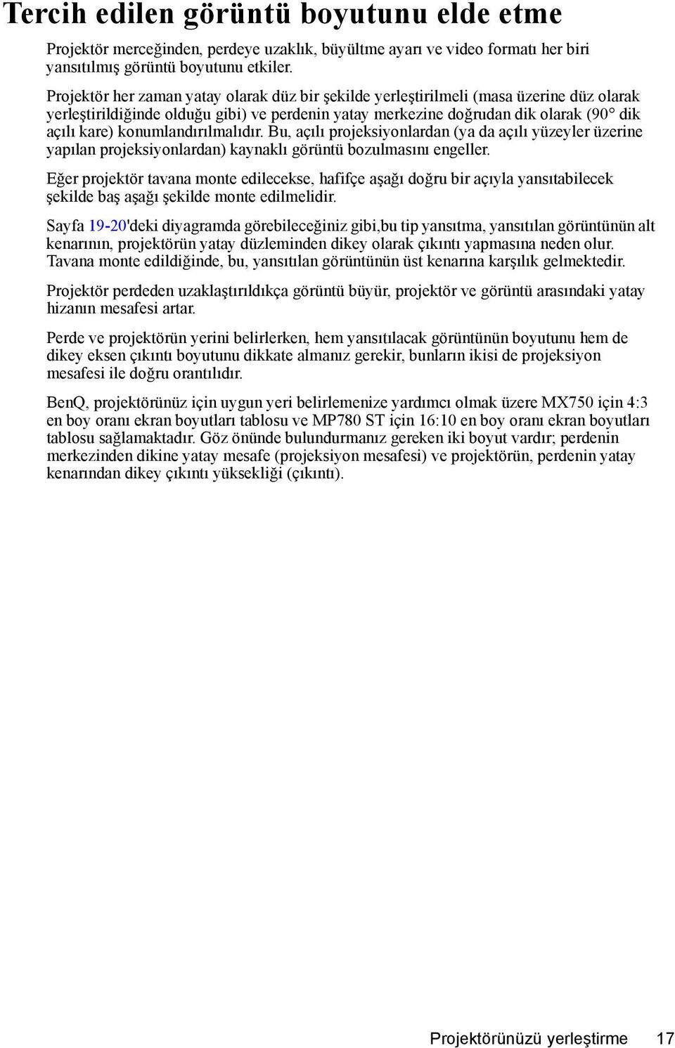 konumlandırılmalıdır. Bu, açılı projeksiyonlardan (ya da açılı yüzeyler üzerine yapılan projeksiyonlardan) kaynaklı görüntü bozulmasını engeller.