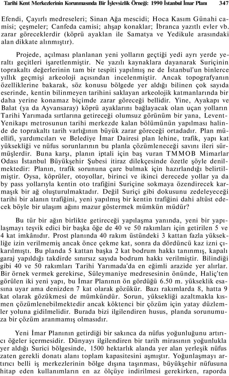 Projede, açılması planlanan yeni yolların geçtiği yedi ayrı yerde yeraltı geçitleri işaretlenmiştir.