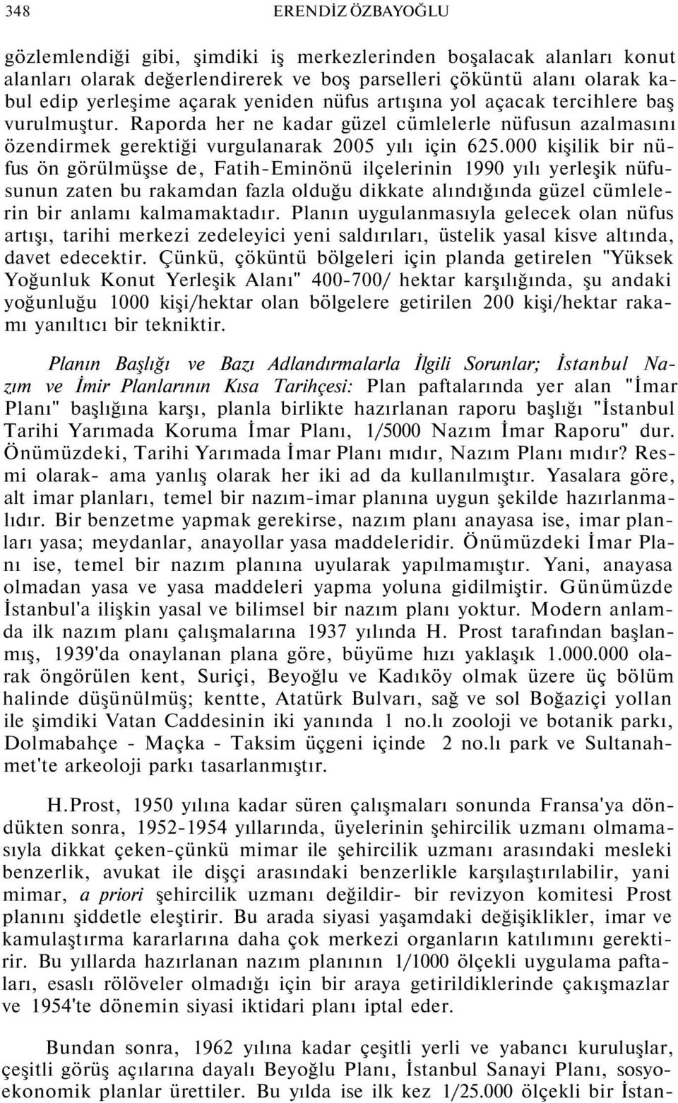 000 kişilik bir nüfus ön görülmüşse de, Fatih-Eminönü ilçelerinin 1990 yılı yerleşik nüfusunun zaten bu rakamdan fazla olduğu dikkate alındığında güzel cümlelerin bir anlamı kalmamaktadır.