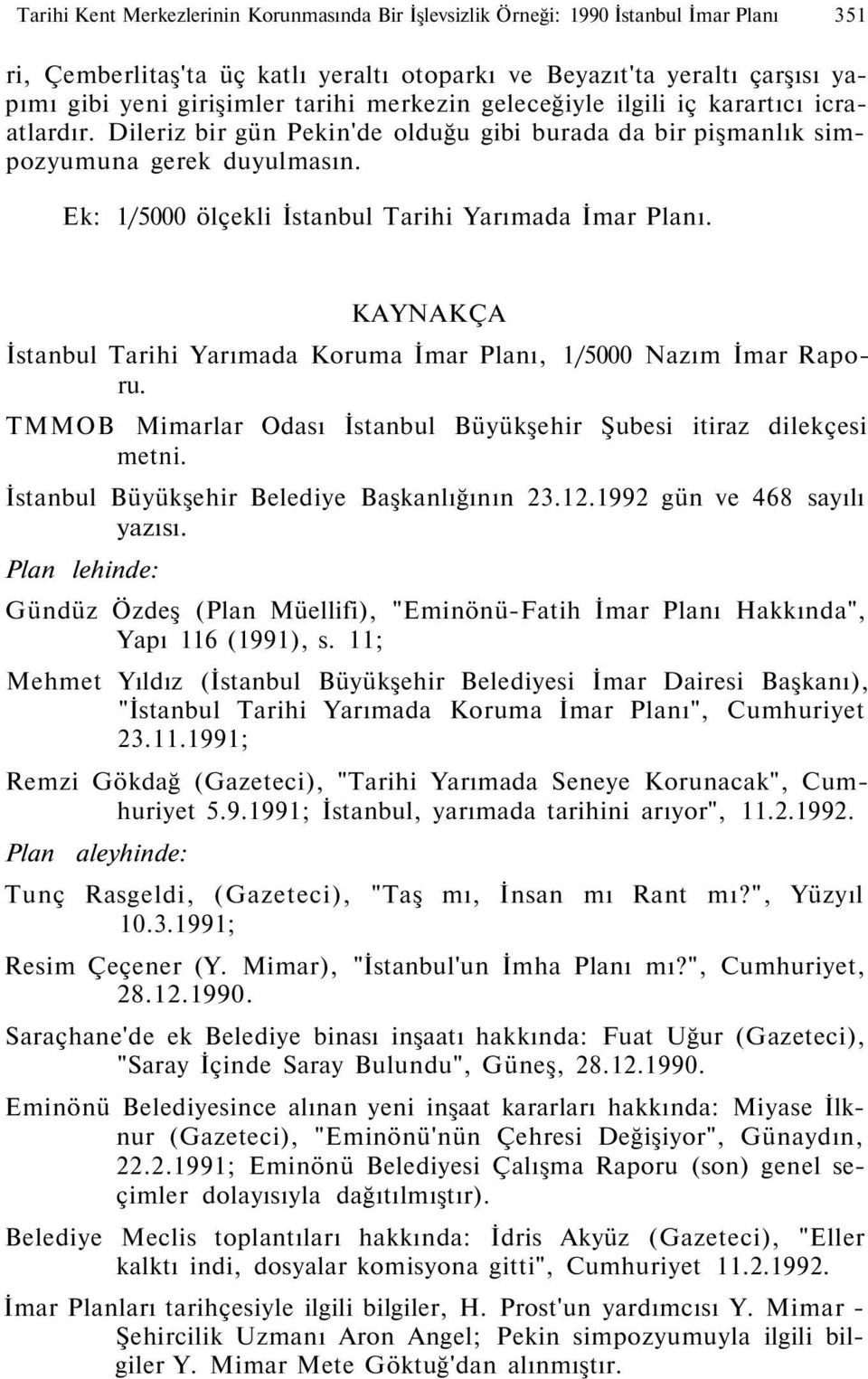 Ek: 1/5000 ölçekli İstanbul Tarihi Yarımada İmar Planı. KAYNAKÇA İstanbul Tarihi Yarımada Koruma İmar Planı, 1/5000 Nazım İmar Raporu.