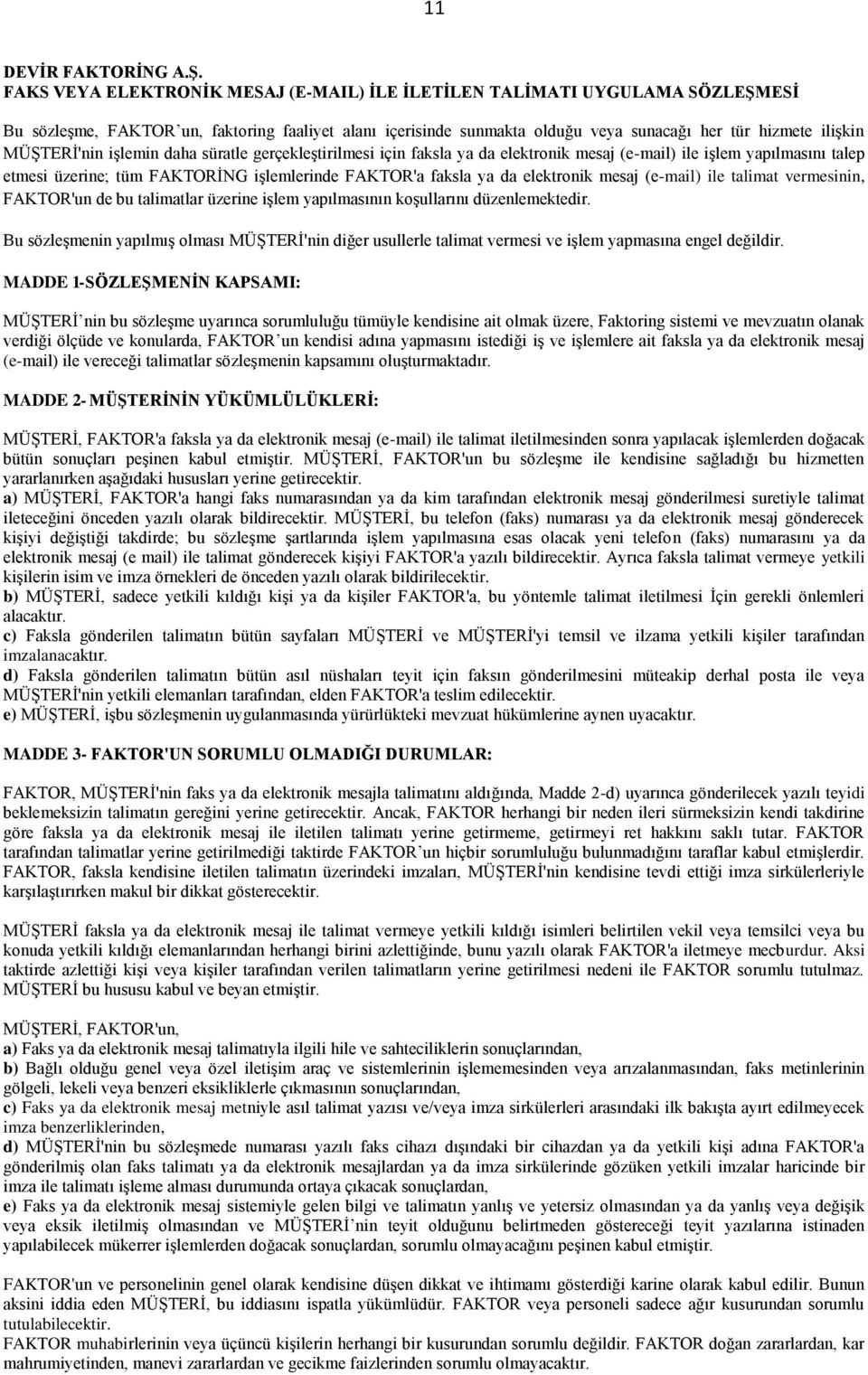 MÜŞTERİ'nin işlemin daha süratle gerçekleştirilmesi için faksla ya da elektronik mesaj (e-mail) ile işlem yapılmasını talep etmesi üzerine; tüm FAKTORİNG işlemlerinde FAKTOR'a faksla ya da elektronik