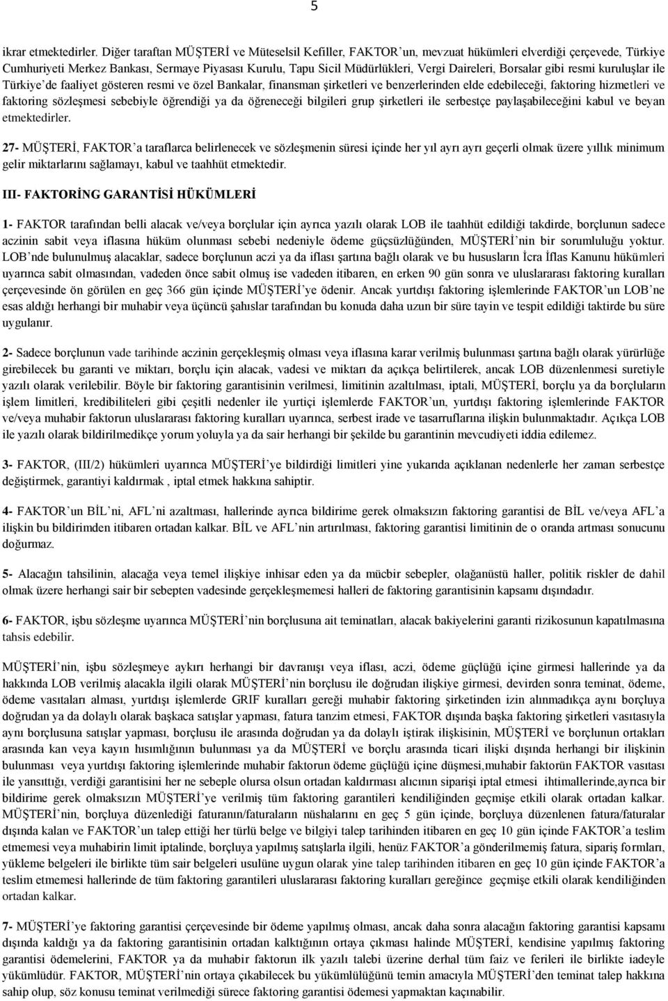 Borsalar gibi resmi kuruluşlar ile Türkiye de faaliyet gösteren resmi ve özel Bankalar, finansman şirketleri ve benzerlerinden elde edebileceği, faktoring hizmetleri ve faktoring sözleşmesi sebebiyle