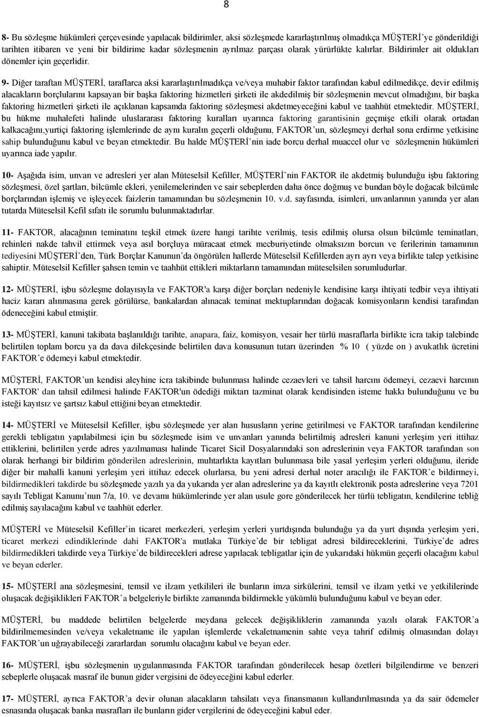 9- Diğer taraftan MÜŞTERİ, taraflarca aksi kararlaştırılmadıkça ve/veya muhabir faktor tarafından kabul edilmedikçe, devir edilmiş alacakların borçlularını kapsayan bir başka faktoring hizmetleri