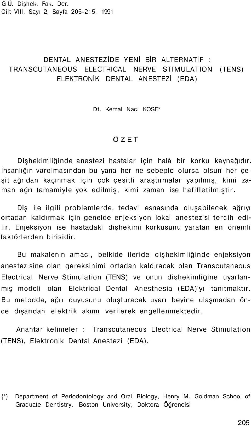 İnsanlığın varolmasından bu yana her ne sebeple olursa olsun her çeşit ağrıdan kaçınmak için çok çeşitli araştırmalar yapılmış, kimi zaman ağrı tamamiyle yok edilmiş, kimi zaman ise hafifletilmiştir.