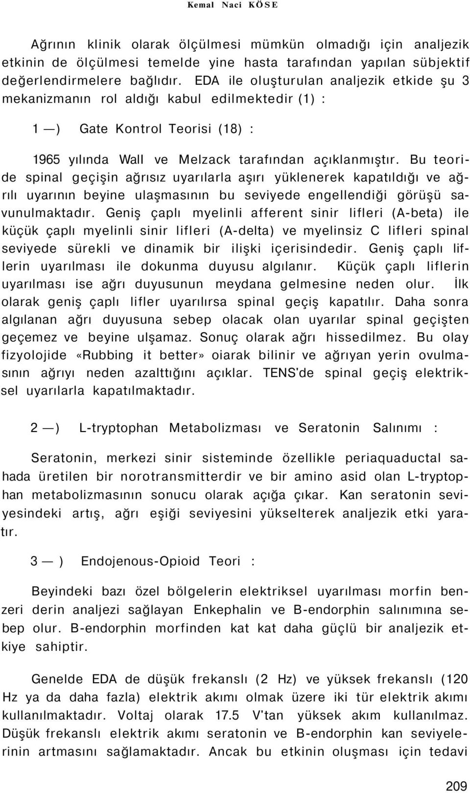 Bu teoride spinal geçişin ağrısız uyarılarla aşırı yüklenerek kapatıldığı ve ağrılı uyarının beyine ulaşmasının bu seviyede engellendiği görüşü savunulmaktadır.