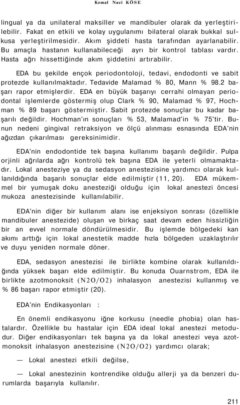 EDA bu şekilde ençok periodontoloji, tedavi, endodonti ve sabit protezde kullanılmaktadır. Tedavide Malamad % 80, Mann % 98.2 başarı rapor etmişlerdir.