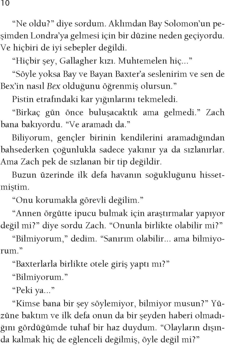 Zach bana bakıyordu. Ve aramadı da. Biliyorum, gençler birinin kendilerini aramadığından bahsederken çoğunlukla sadece yakınır ya da sızlanırlar. Ama Zach pek de sızlanan bir tip değildir.