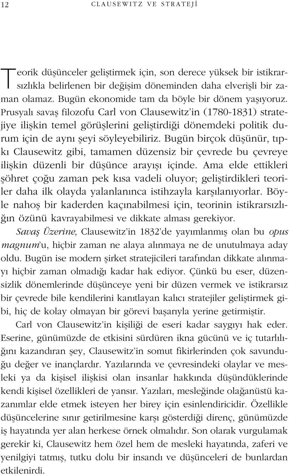 Prusyal savafl filozofu Carl von Clausewitz in (1780-1831) stratejiye iliflkin temel görüfllerini gelifltirdi i dönemdeki politik durum için de ayn fleyi söyleyebiliriz.