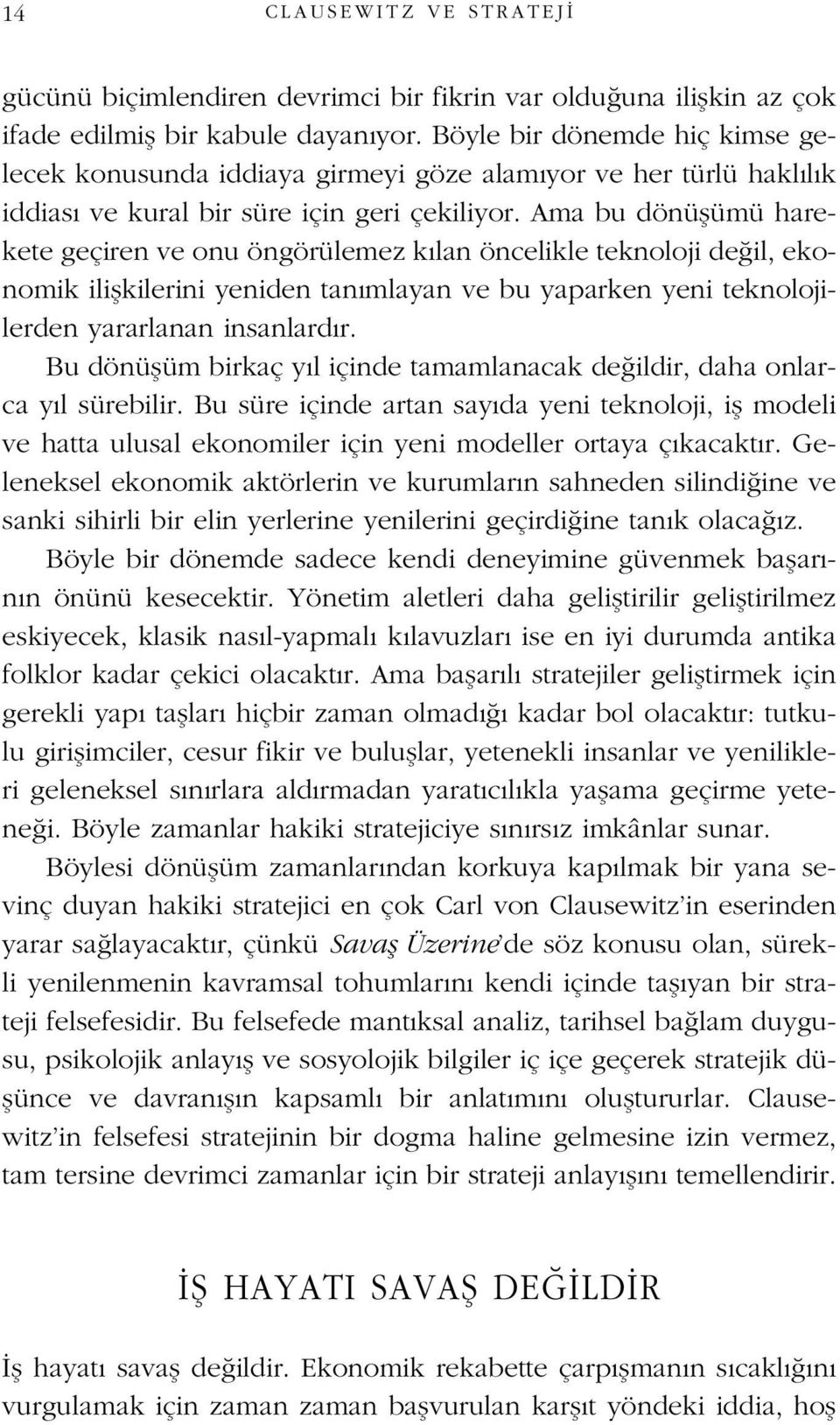 Ama bu dönüflümü harekete geçiren ve onu öngörülemez k lan öncelikle teknoloji de il, ekonomik iliflkilerini yeniden tan mlayan ve bu yaparken yeni teknolojilerden yararlanan insanlard r.