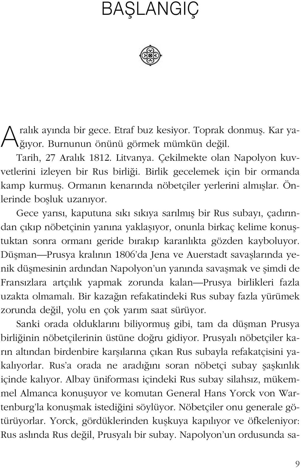 Gece yar s, kaputuna s k s k ya sar lm fl bir Rus subay, çad r ndan ç k p nöbetçinin yan na yaklafl yor, onunla birkaç kelime konufltuktan sonra orman geride b rak p karanl kta gözden kayboluyor.