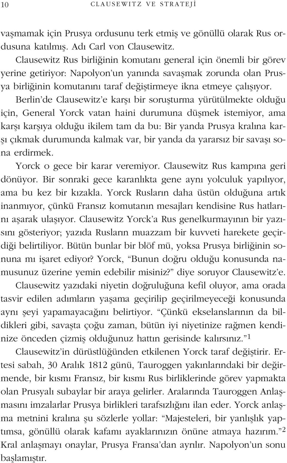 Berlin de Clausewitz e karfl bir soruflturma yürütülmekte oldu u için, General Yorck vatan haini durumuna düflmek istemiyor, ama karfl karfl ya oldu u ikilem tam da bu: Bir yanda Prusya kral na karfl