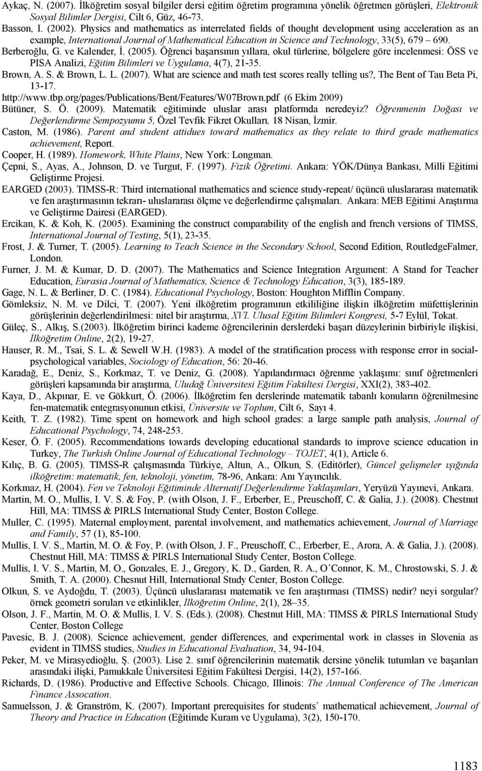 Berberoğlu, G. ve Kalender, İ. (2005). Öğrenci başarısının yıllara, okul türlerine, bölgelere göre incelenmesi: ÖSS ve PISA Analizi, Eğitim Bilimleri ve Uygulama, 4(7), 21-35. Brown, A. S. & Brown, L.