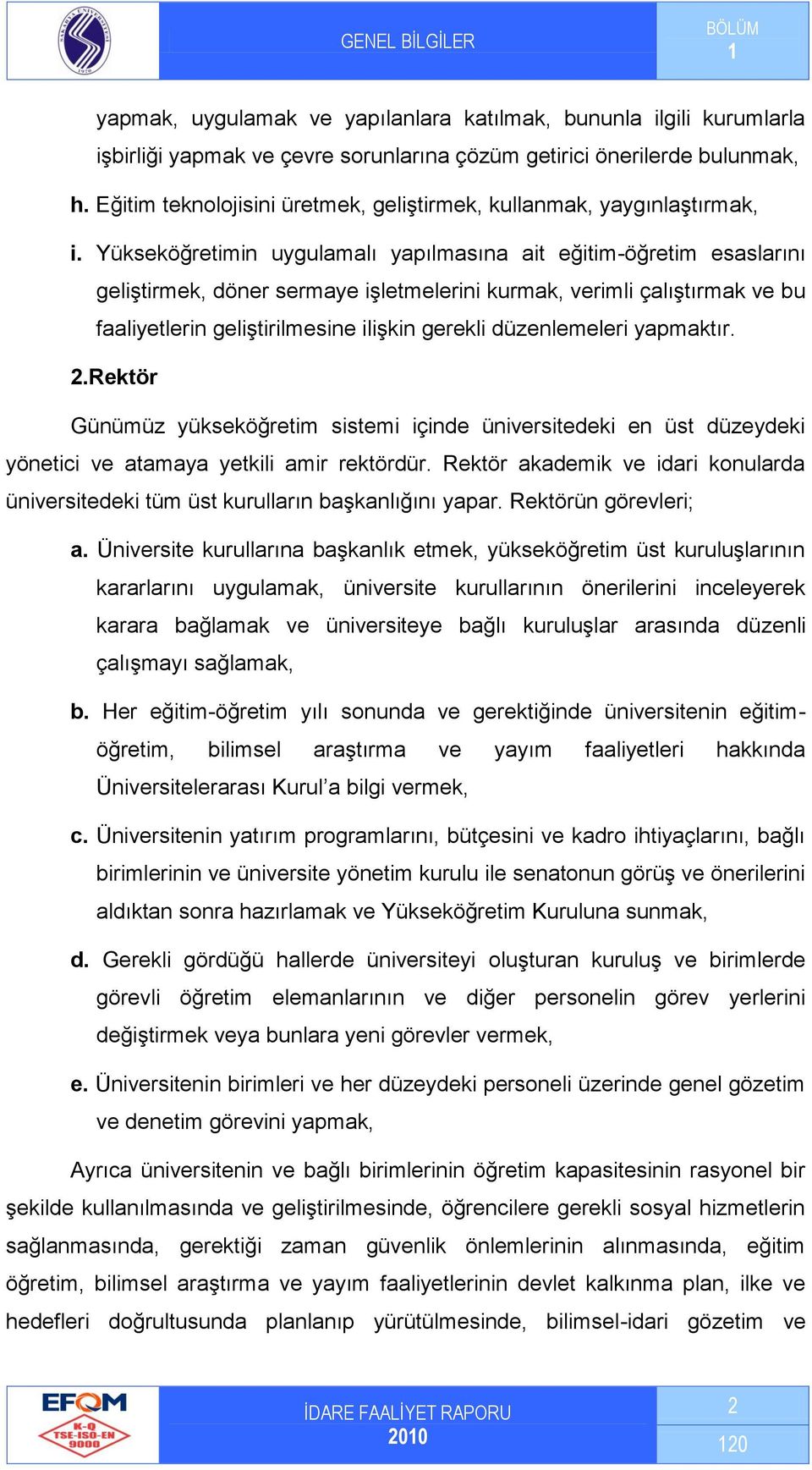 Yükseköğretimin uygulamalı yapılmasına ait eğitim-öğretim esaslarını geliştirmek, döner sermaye işletmelerini kurmak, verimli çalıştırmak ve bu faaliyetlerin geliştirilmesine ilişkin gerekli