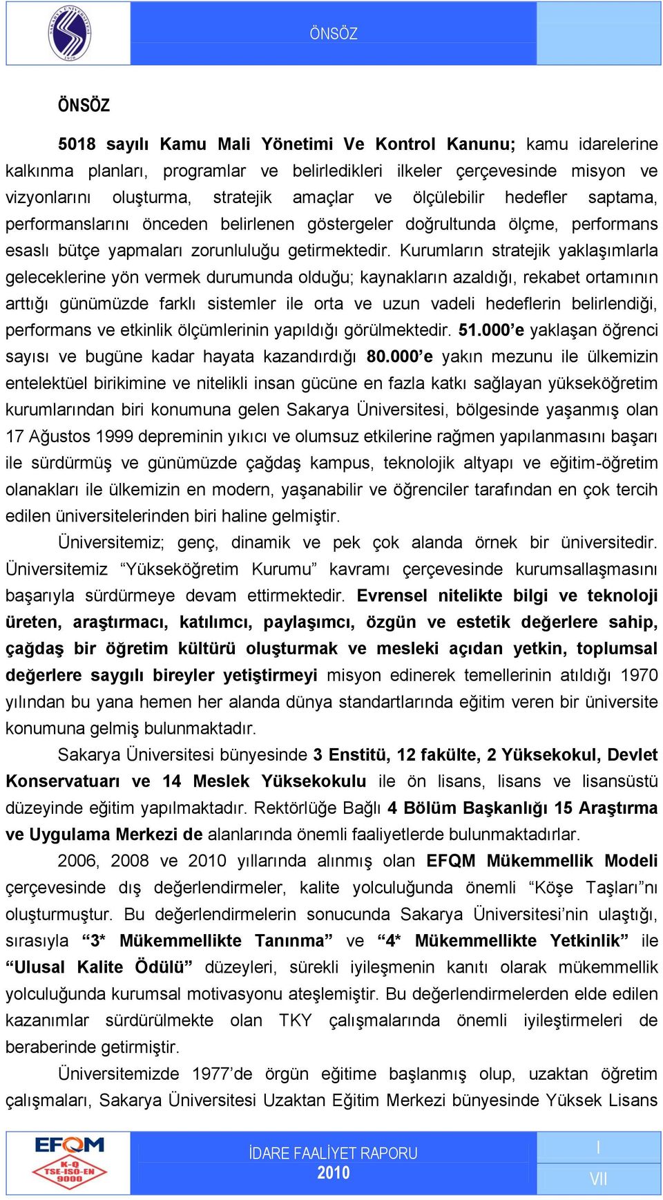 Kurumların stratejik yaklaşımlarla geleceklerine yön vermek durumunda olduğu; kaynakların azaldığı, rekabet ortamının arttığı günümüzde farklı sistemler ile orta ve uzun vadeli hedeflerin