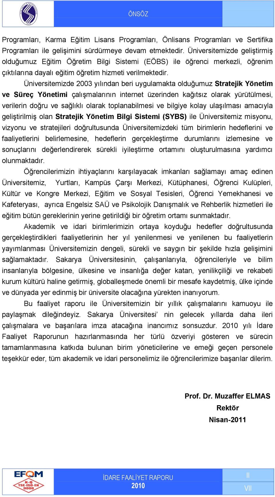 Üniversitemizde 2003 yılından beri uygulamakta olduğumuz Stratejik Yönetim ve Süreç Yönetimi çalışmalarının internet üzerinden kağıtsız olarak yürütülmesi, verilerin doğru ve sağlıklı olarak