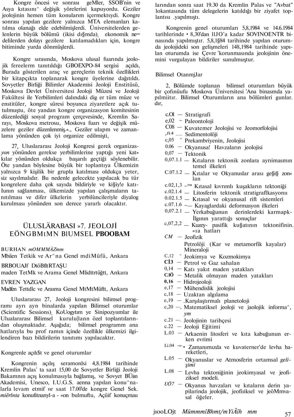 Üniversitelerden gelenlerin büyük bölümü (ikisi dı mda) t ekonomik ne= delilerden dolayı gezilere katılamadıkları için, kongre bitiminde yurda dönmüşlerdi.