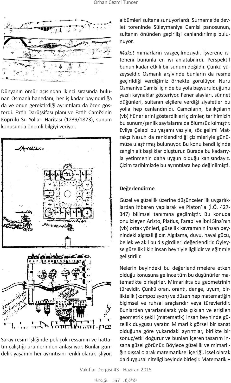 Fatih Darüşşifası planı ve Fatih Cami sinin Köprülü Su Yolları Haritası (1239/1823), sunum konusunda önemli bilgiyi veriyor. Maket mimarların vazgeçilmeziydi.