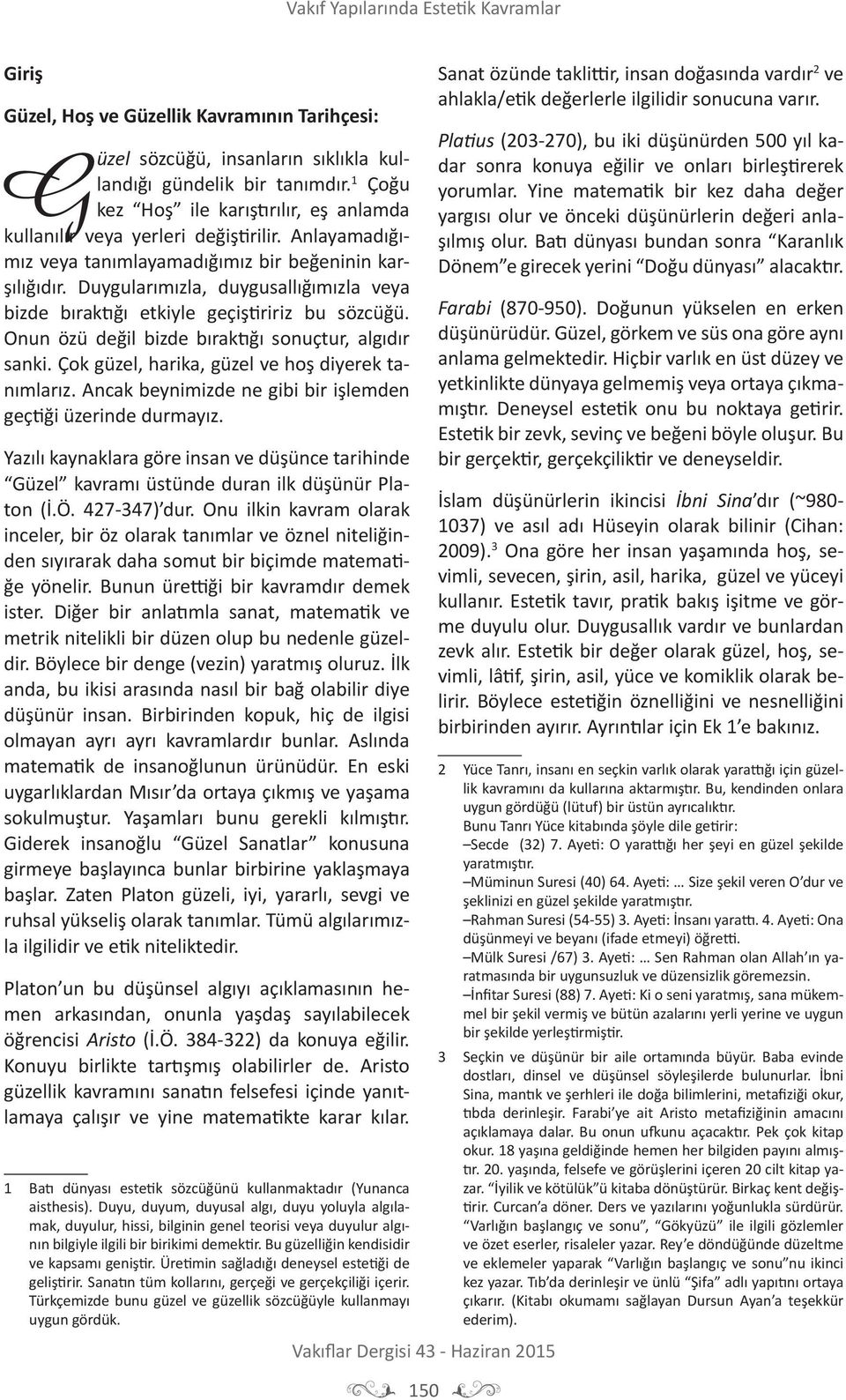 Duygularımızla, duygusallığımızla veya bizde bıraktığı etkiyle geçiştiririz bu sözcüğü. Onun özü değil bizde bıraktığı sonuçtur, algıdır sanki. Çok güzel, harika, güzel ve hoş diyerek tanımlarız.