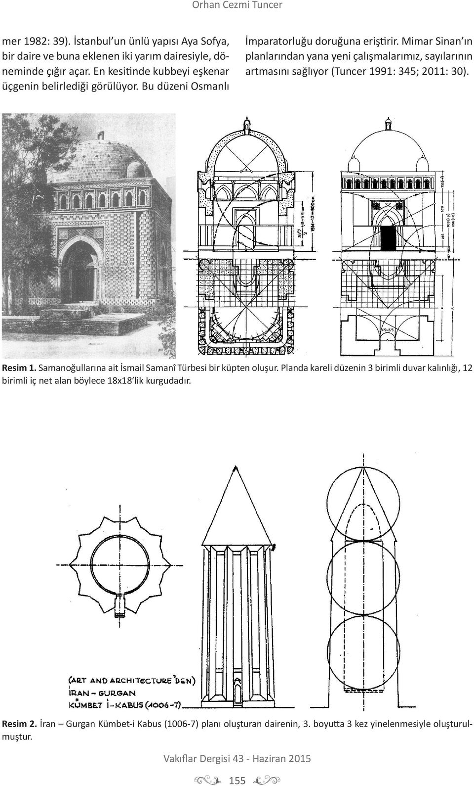 Mimar Sinan ın planlarından yana yeni çalışmalarımız, sayılarının artmasını sağlıyor (Tuncer 1991: 345; 2011: 30). Resim 1.