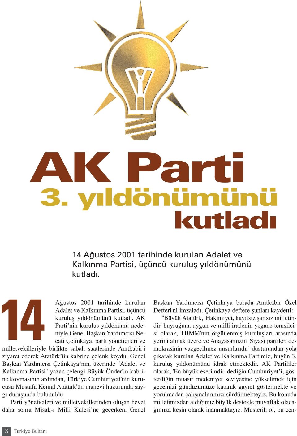 AK Parti nin kurulufl y ldönümü nedeniyle Genel Baflkan Yard mc s Necati Çetinkaya, parti yöneticileri ve milletvekilleriyle birlikte sabah saatlerinde An tkabir'i ziyaret ederek Atatürk ün kabrine