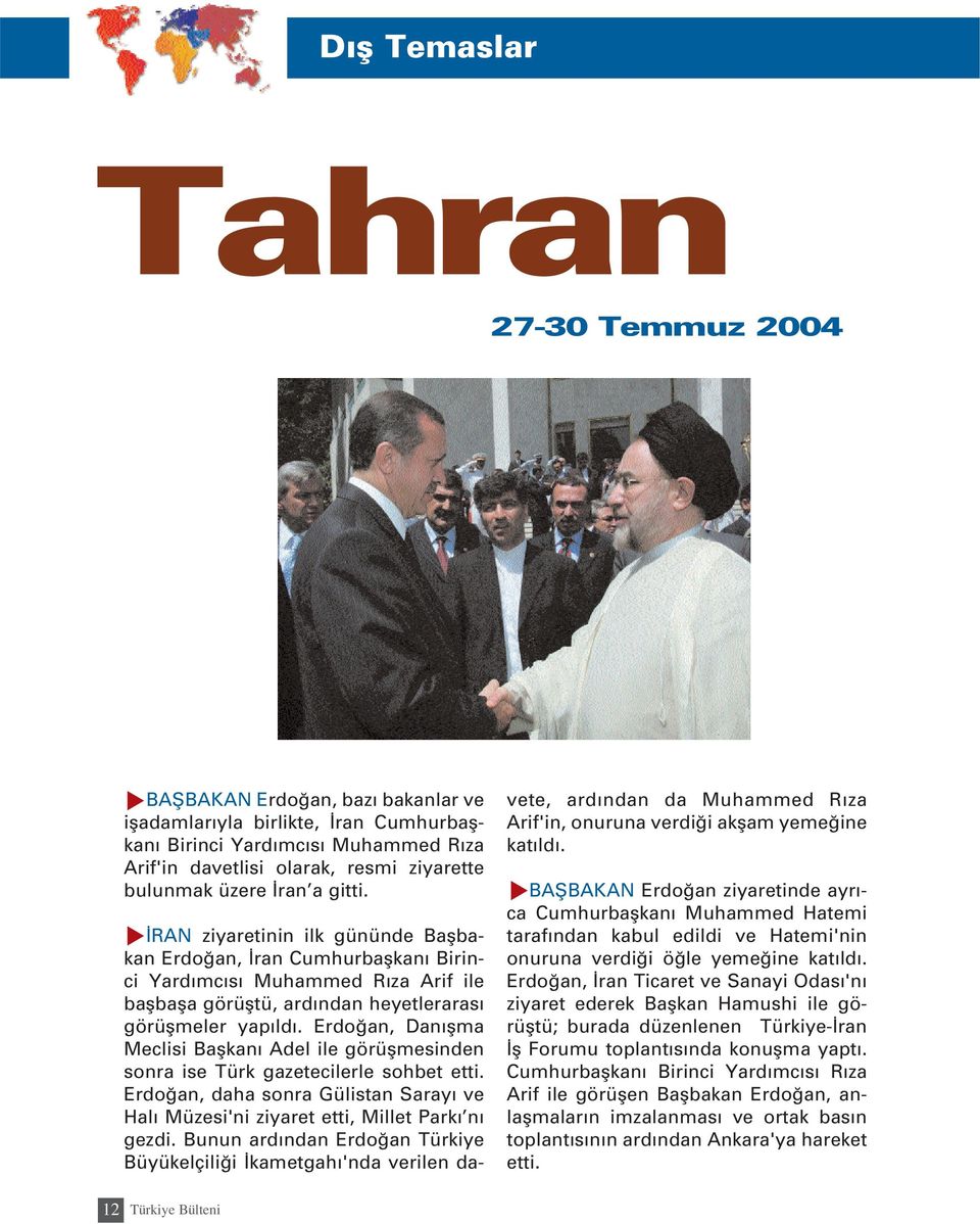 Erdo an, Dan flma Meclisi Baflkan Adel ile görüflmesinden sonra ise Türk gazetecilerle sohbet etti. Erdo an, daha sonra Gülistan Saray ve Hal Müzesi'ni ziyaret etti, Millet Park n gezdi.