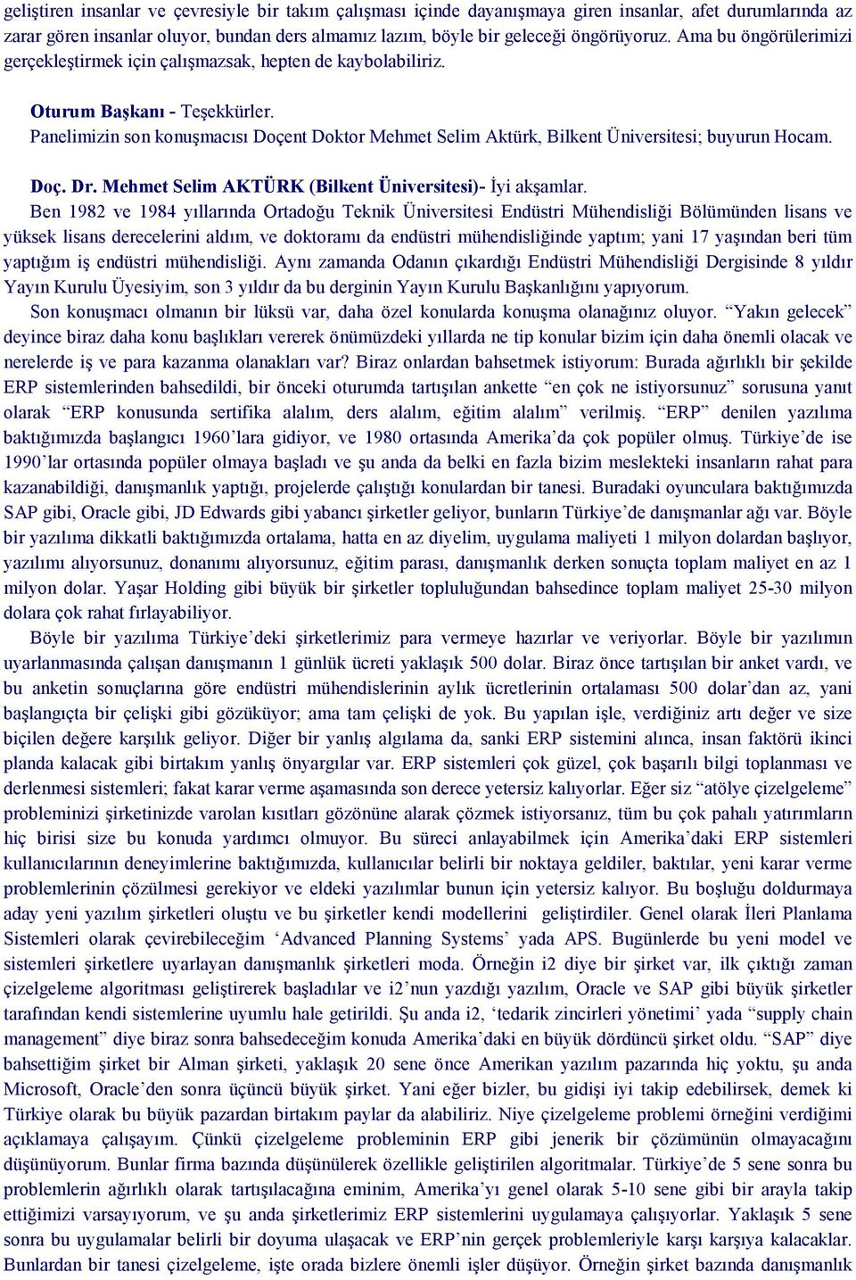 Panelimizin son konuşmacısı Doçent Doktor Mehmet Selim Aktürk, Bilkent Üniversitesi; buyurun Hocam. Doç. Dr. Mehmet Selim AKTÜRK (Bilkent Üniversitesi)- Đyi akşamlar.