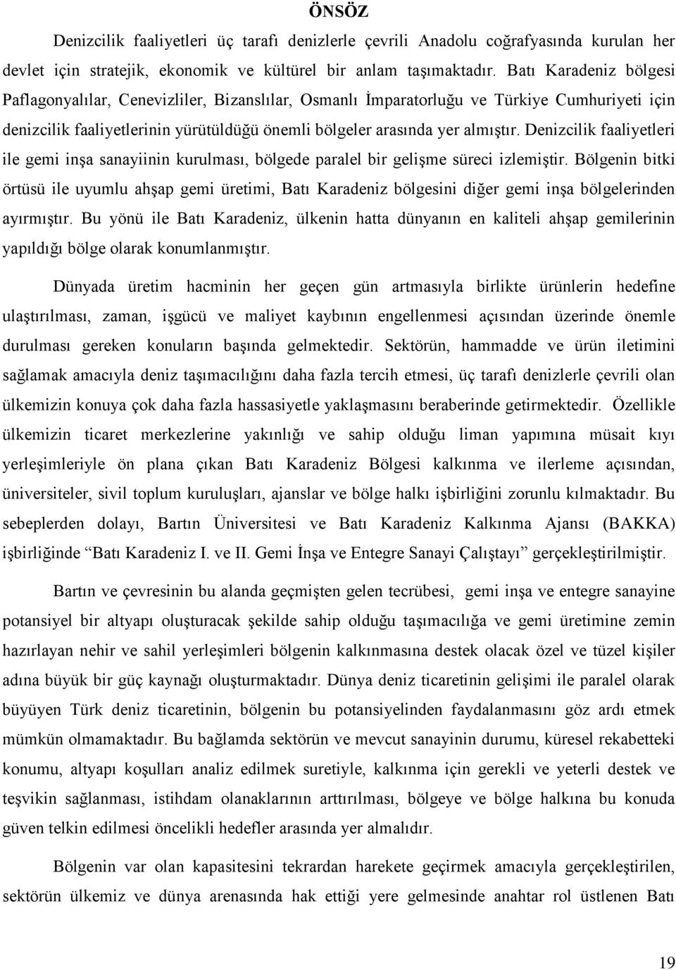 Denizcilik faaliyetleri ile gemi inşa sanayiinin kurulması, bölgede paralel bir gelişme süreci izlemiştir.