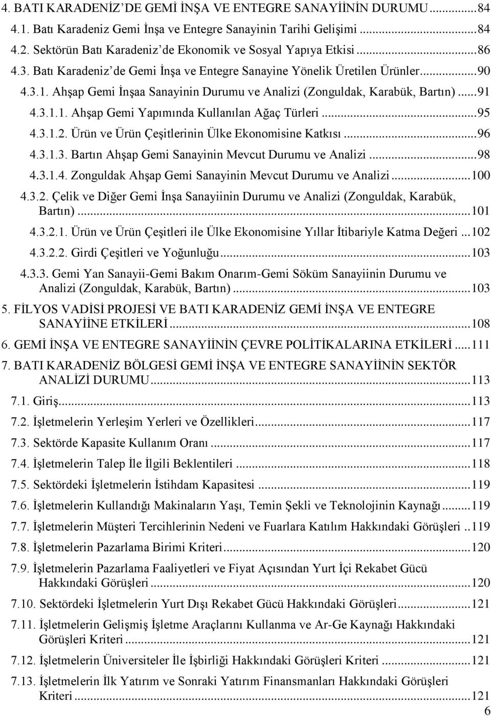 Ahşap Gemi İnşaa Sanayinin Durumu ve Analizi (Zonguldak, Karabük, Bartın)... 91 4.3.1.1. Ahşap Gemi Yapımında Kullanılan Ağaç Türleri... 95 4.3.1.2. Ürün ve Ürün Çeşitlerinin Ülke Ekonomisine Katkısı.