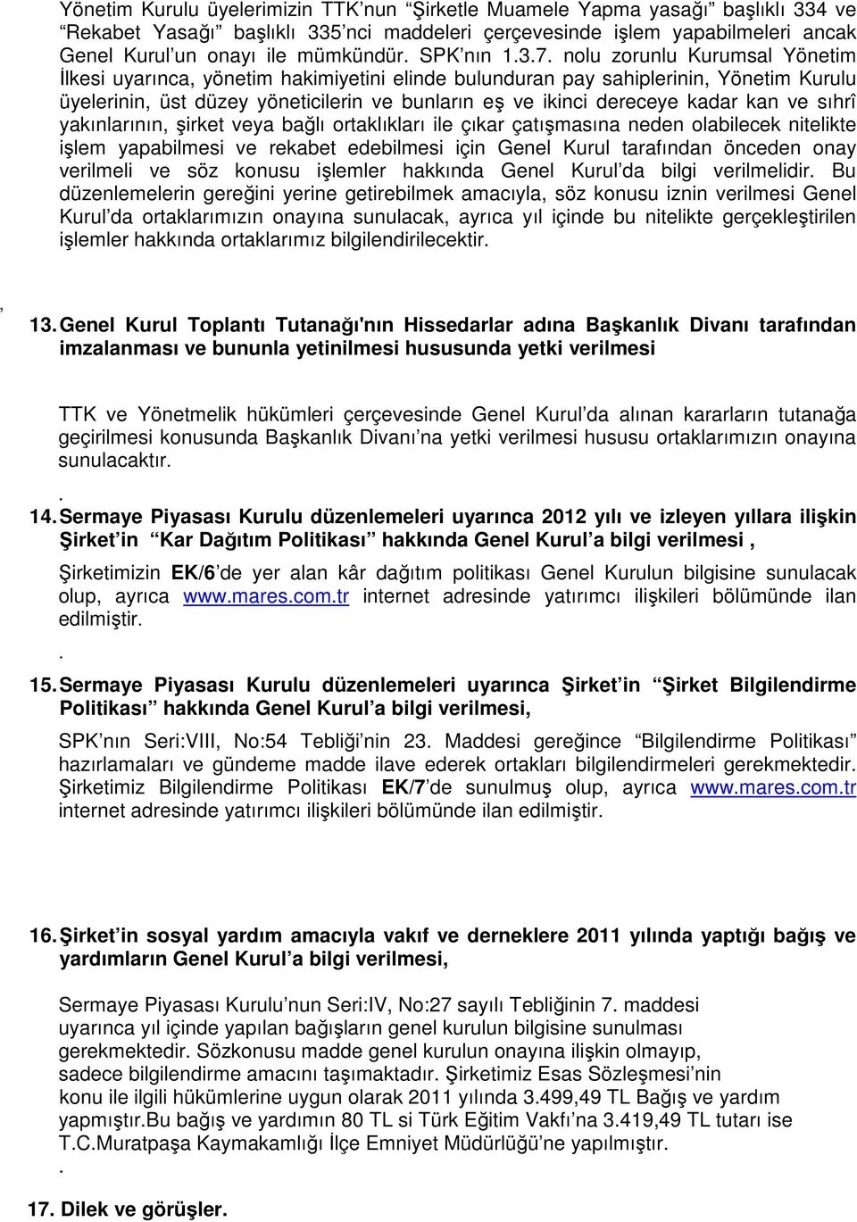 nolu zorunlu Kurumsal Yönetim Đlkesi uyarınca, yönetim hakimiyetini elinde bulunduran pay sahiplerinin, Yönetim Kurulu üyelerinin, üst düzey yöneticilerin ve bunların eş ve ikinci dereceye kadar kan