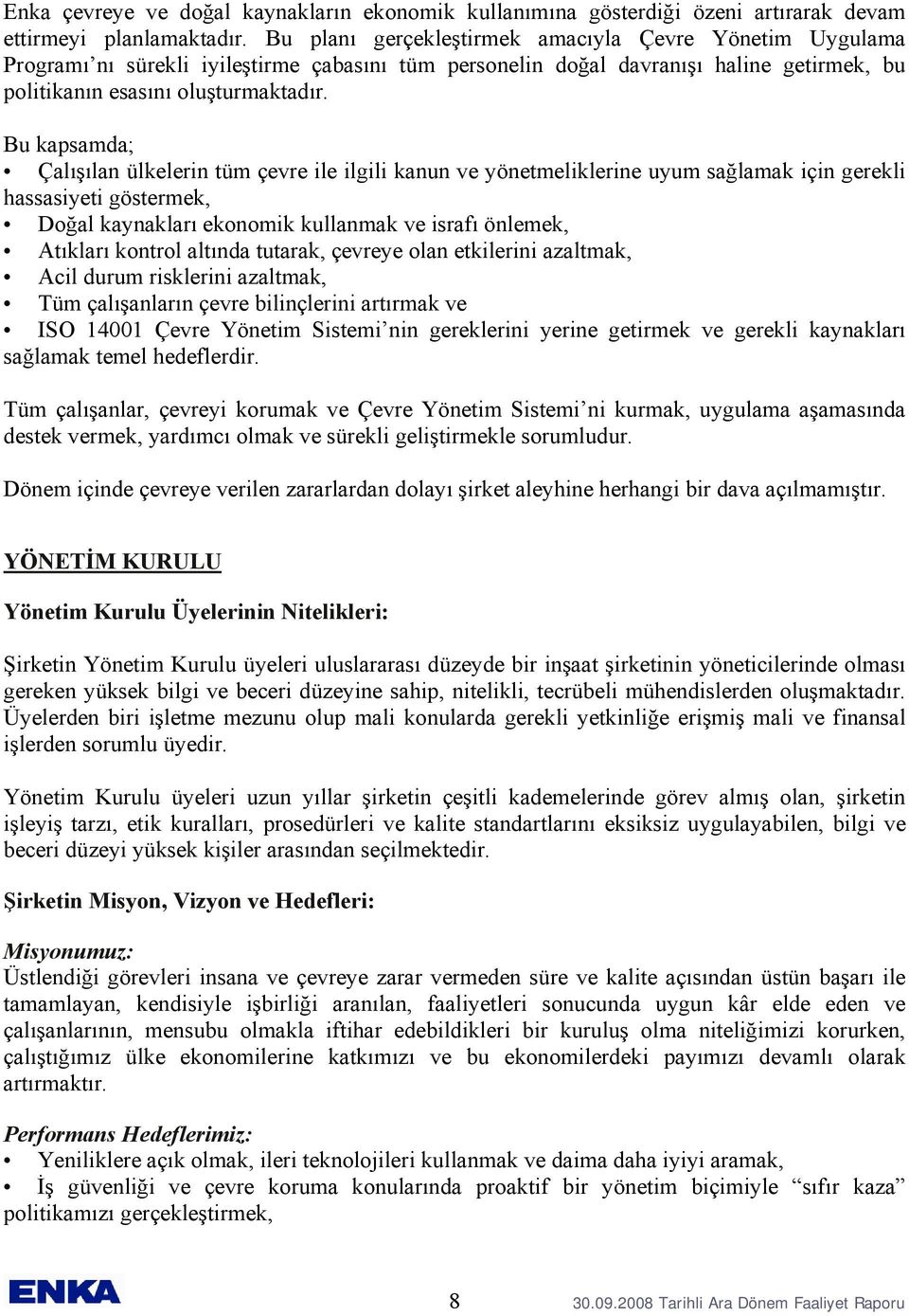 Bu kapsamda; Çalışılan ülkelerin tüm çevre ile ilgili kanun ve yönetmeliklerine uyum sağlamak için gerekli hassasiyeti göstermek, Doğal kaynakları ekonomik kullanmak ve israfı önlemek, Atıkları