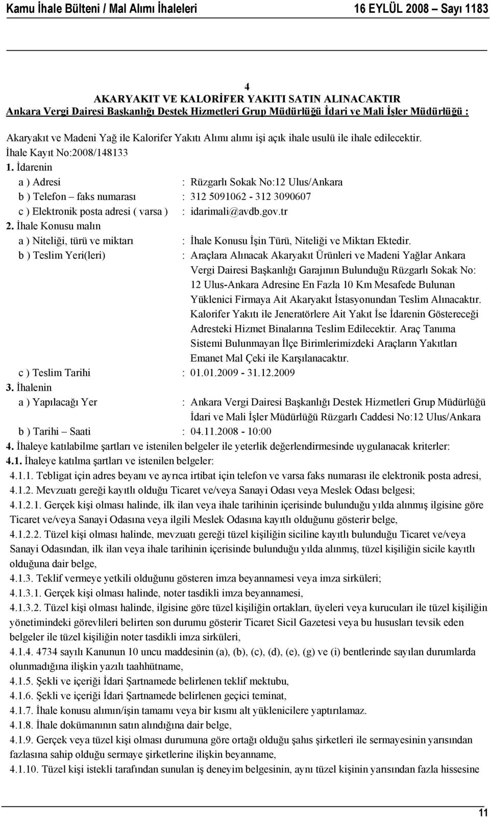 İhale Kayıt No:2008/148133 : Rüzgarlı Sokak No:12 Ulus/Ankara b ) Telefon faks numarası : 312 5091062-312 3090607 c ) Elektronik posta adresi ( varsa ) : idarimali@avdb.gov.tr 2.