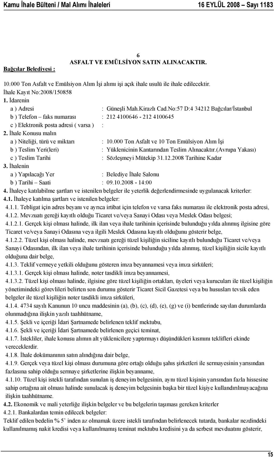 No:57 D:4 34212 Bağcılar/İstanbul b ) Telefon faks numarası : 212 4100646-212 4100645 c ) Elektronik posta adresi ( varsa ) : 2. İhale Konusu malın a ) Niteliği, türü ve miktarı : 10.